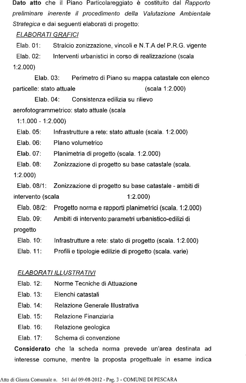 03: Perimetro di Piano su mappa catastale con elenco particelle: stato attuale (scala 1:2.000) Elab. 04: Consistenza edilizia su rilievo aerototogrammetrico: 1: 1.