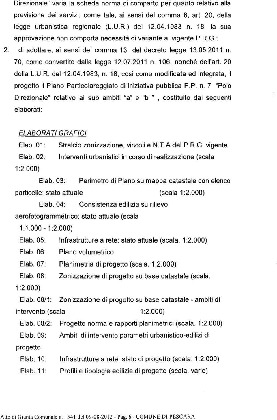 20 della L.U.R. del 12.04.1983, n. 18, così come modificata ed integrata, il progetto il Piano Particolareggiato di iniziativa pubblica P.P. n. 7 "Polo Direzionale" relativo ai sub ambiti ~'a'r e ub ", costituito dai seguenti elaborati: ELABORA TI GRAFICI Elab.