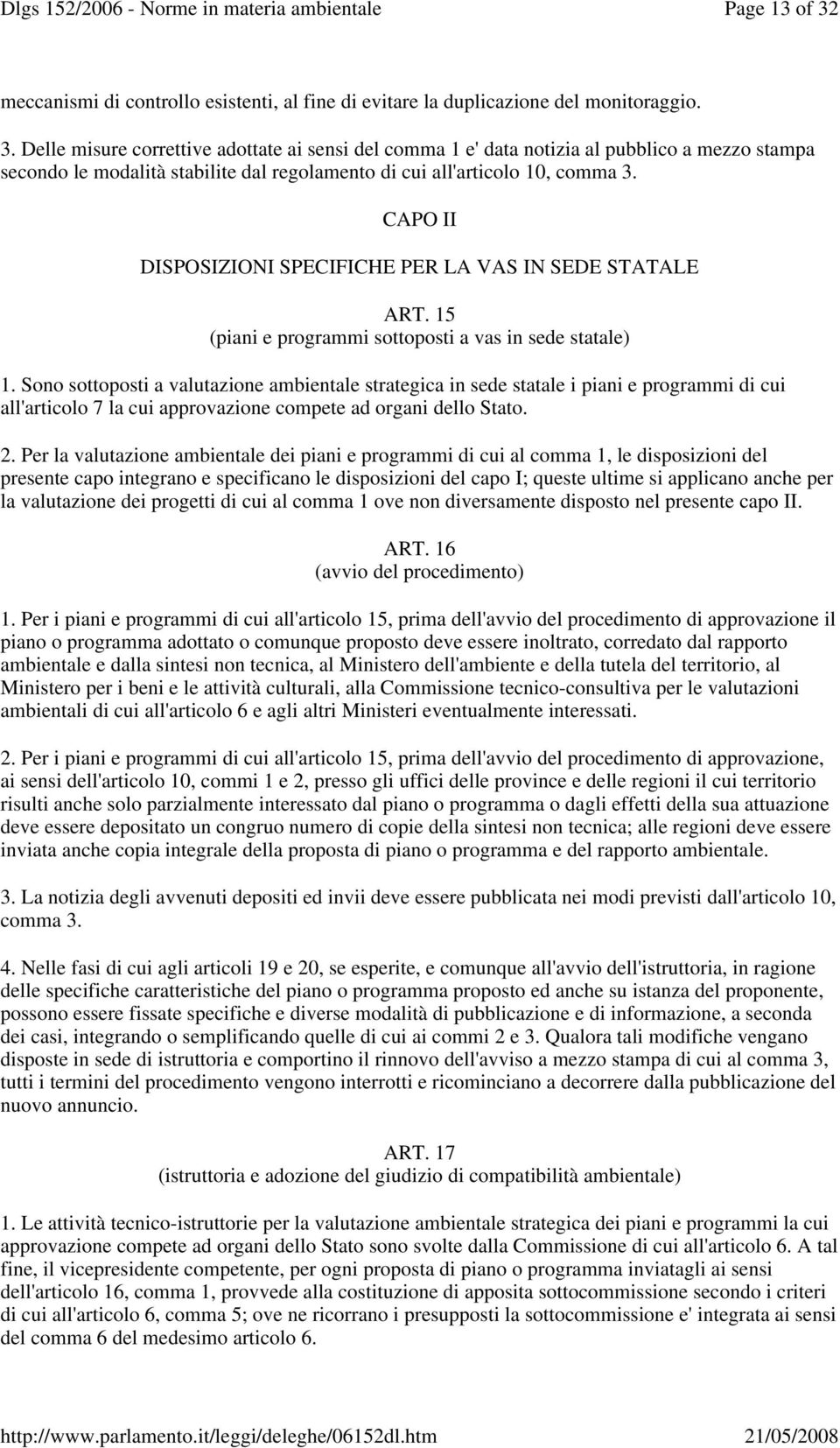 Sono sottoposti a valutazione ambientale strategica in sede statale i piani e programmi di cui all'articolo 7 la cui approvazione compete ad organi dello Stato. 2.