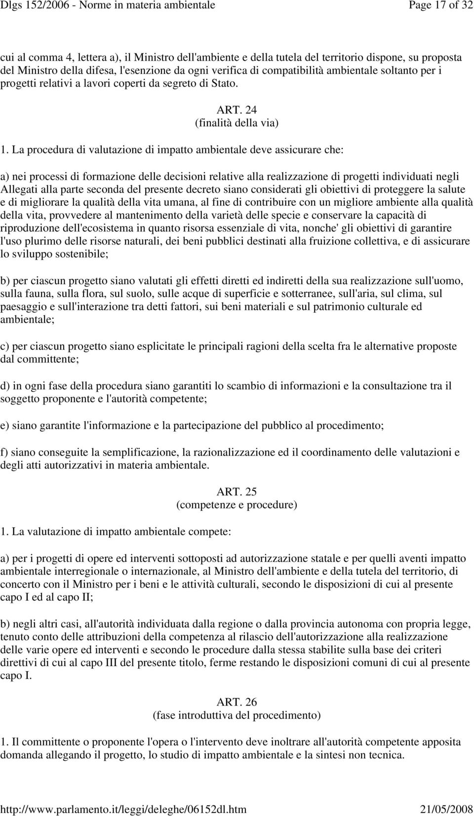 La procedura di valutazione di impatto ambientale deve assicurare che: a) nei processi di formazione delle decisioni relative alla realizzazione di progetti individuati negli Allegati alla parte