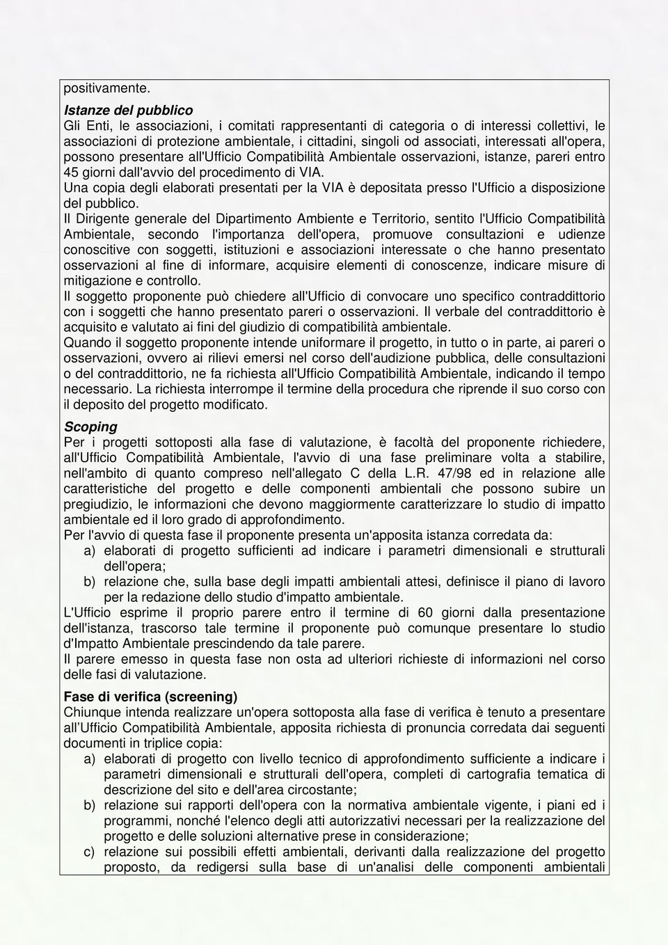 interessati all'opera, possono presentare all'ufficio Compatibilità Ambientale osservazioni, istanze, pareri entro 45 giorni dall'avvio del procedimento di VIA.