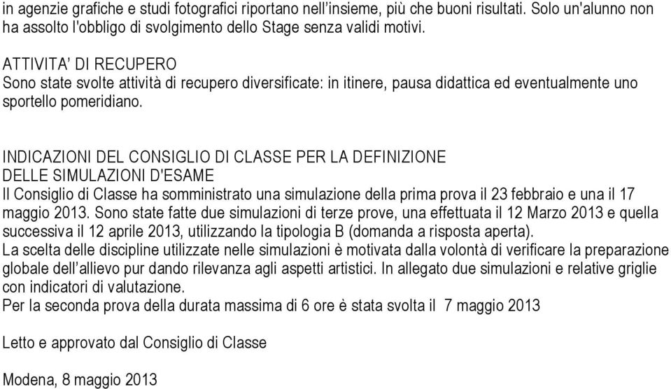 INDICAZIONI DEL CONSIGLIO DI CLASSE PER LA DEFINIZIONE DELLE SIMULAZIONI D'ESAME Il Consiglio di Classe ha somministrato una simulazione della prima prova il 23 febbraio e una il 17 maggio 2013.