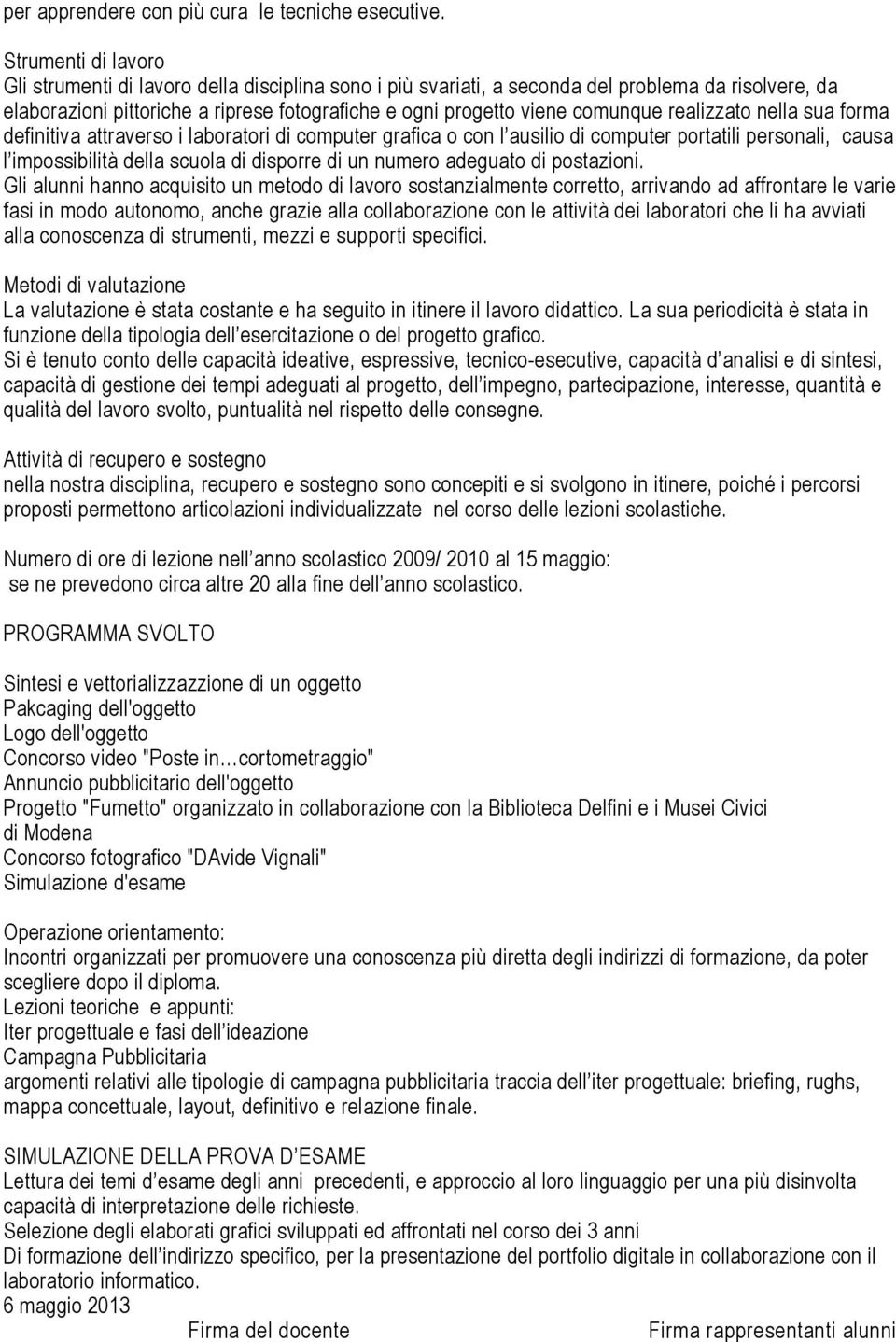 realizzato nella sua forma definitiva attraverso i laboratori di computer grafica o con l ausilio di computer portatili personali, causa l impossibilità della scuola di disporre di un numero adeguato