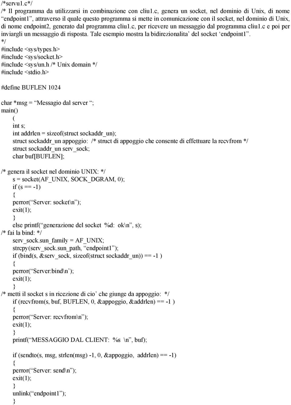 programma cliu1.c, per ricevere un messaggio dal programma cliu1.c e poi per inviargli un messaggio di risposta. Tale esempio mostra la bidirezionalita del socket endpoint1. #include <sys/un.