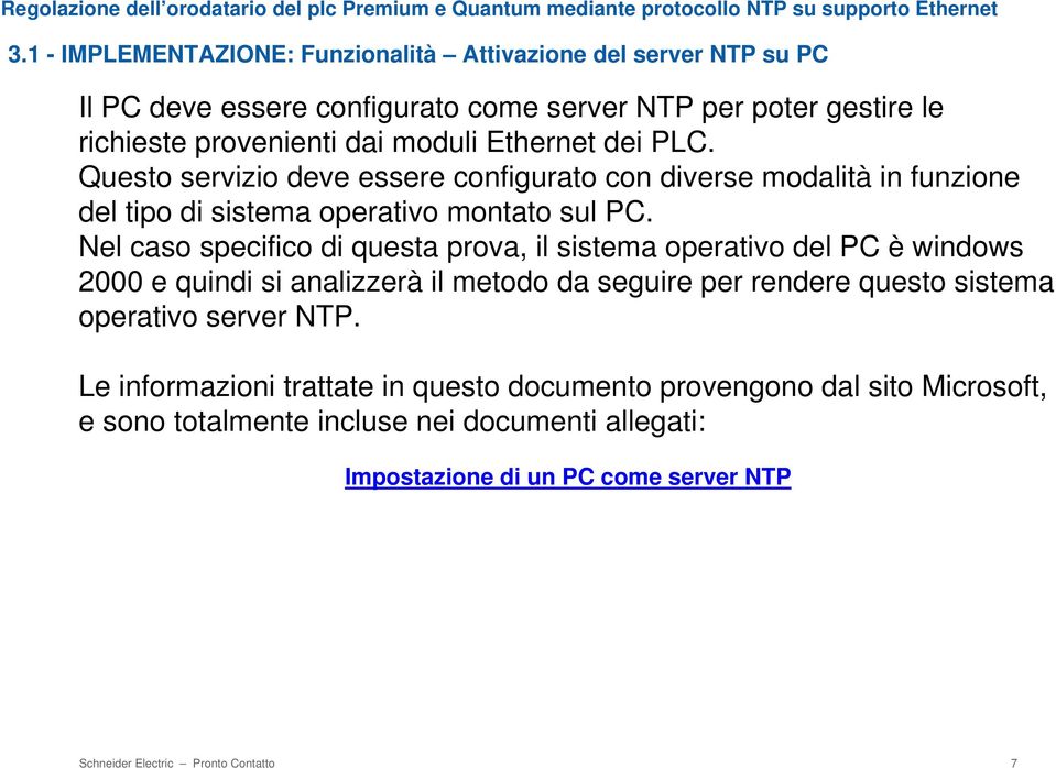 Nel caso specifico di questa prova, il sistema operativo del PC è windows 2000 e quindi si analizzerà il metodo da seguire per rendere questo sistema operativo server