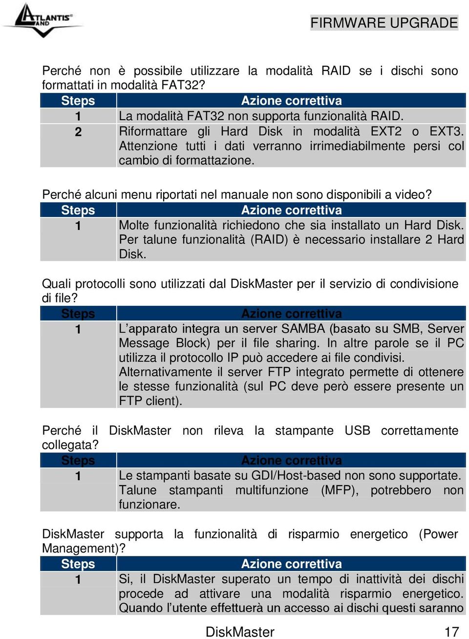 Perché alcuni menu riportati nel manuale non sono disponibili a video? Azione correttiva 1 Molte funzionalità richiedono che sia installato un Hard Disk.