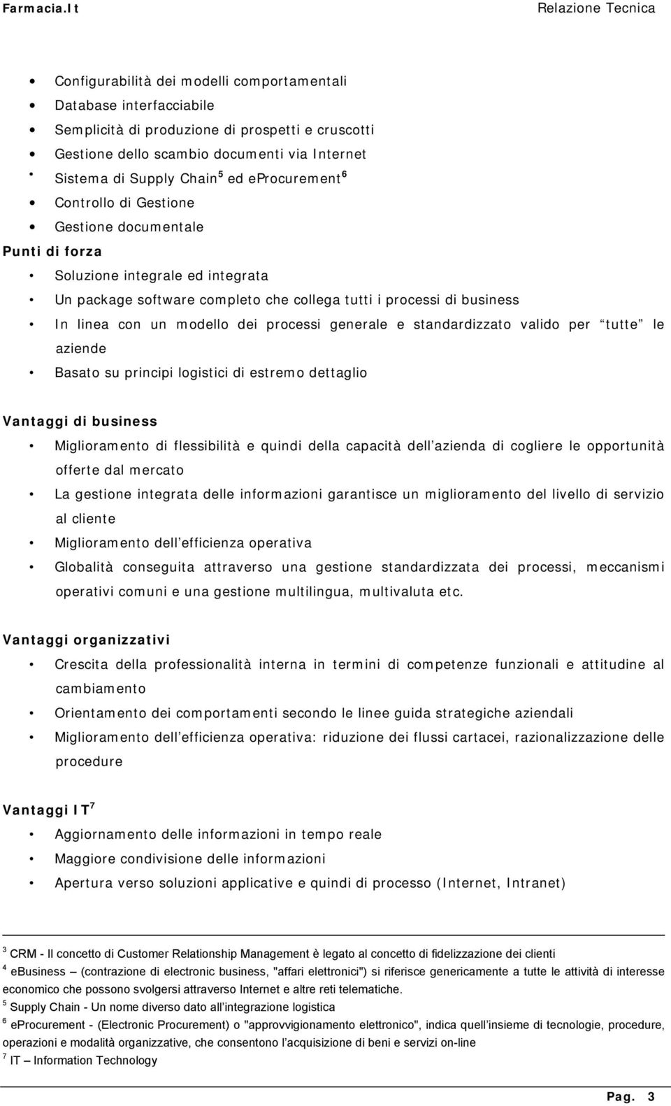 dei processi generale e standardizzato valido per tutte le aziende Basato su principi logistici di estremo dettaglio Vantaggi di business Miglioramento di flessibilità e quindi della capacità dell