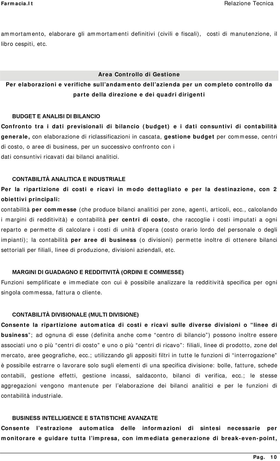 tra i dati previsionali di bilancio (budget) e i dati consuntivi di contabilità generale, con elaborazione di riclassificazioni in cascata, gestione budget per commesse, centri di costo, o aree di