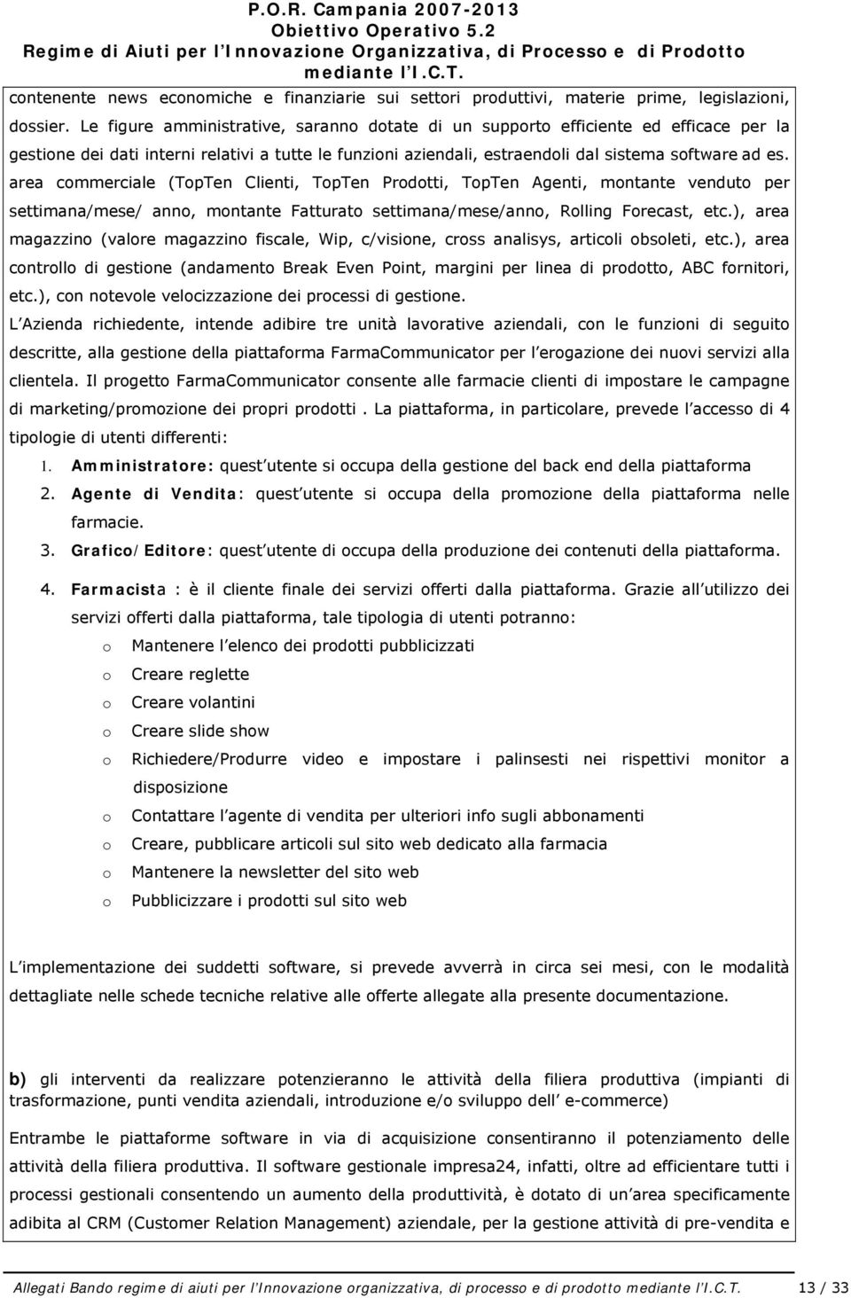 Le figure amministrative, saranno dotate di un supporto efficiente ed efficace per la gestione dei dati interni relativi a tutte le funzioni aziendali, estraendoli dal sistema software ad es.