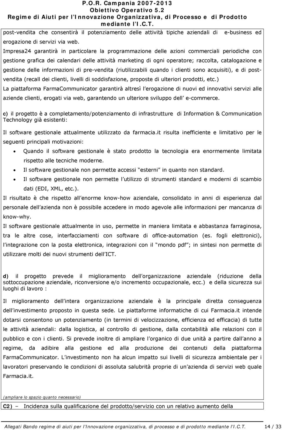 Impresa24 garantirà in particolare la programmazione delle azioni commerciali periodiche con gestione grafica dei calendari delle attività marketing di ogni operatore; raccolta, catalogazione e