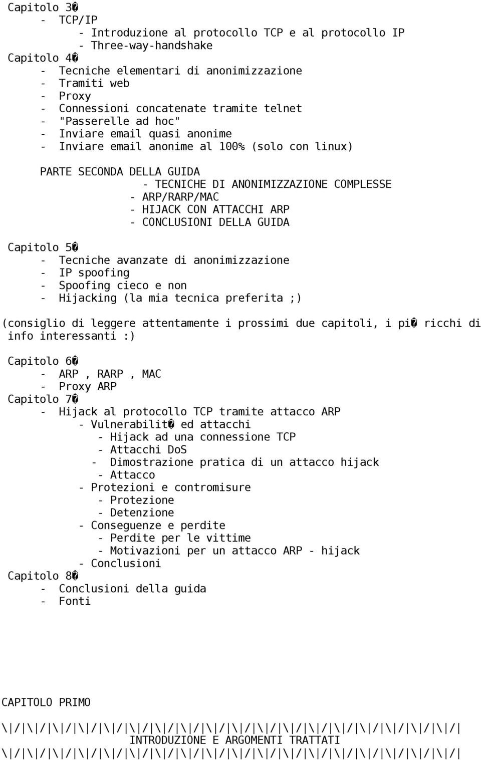 HIJACK CON ATTACCHI ARP - CONCLUSIONI DELLA GUIDA Capitolo 5 - Tecniche avanzate di anonimizzazione - IP spoofing - Spoofing cieco e non - Hijacking (la mia tecnica preferita ;) (consiglio di leggere