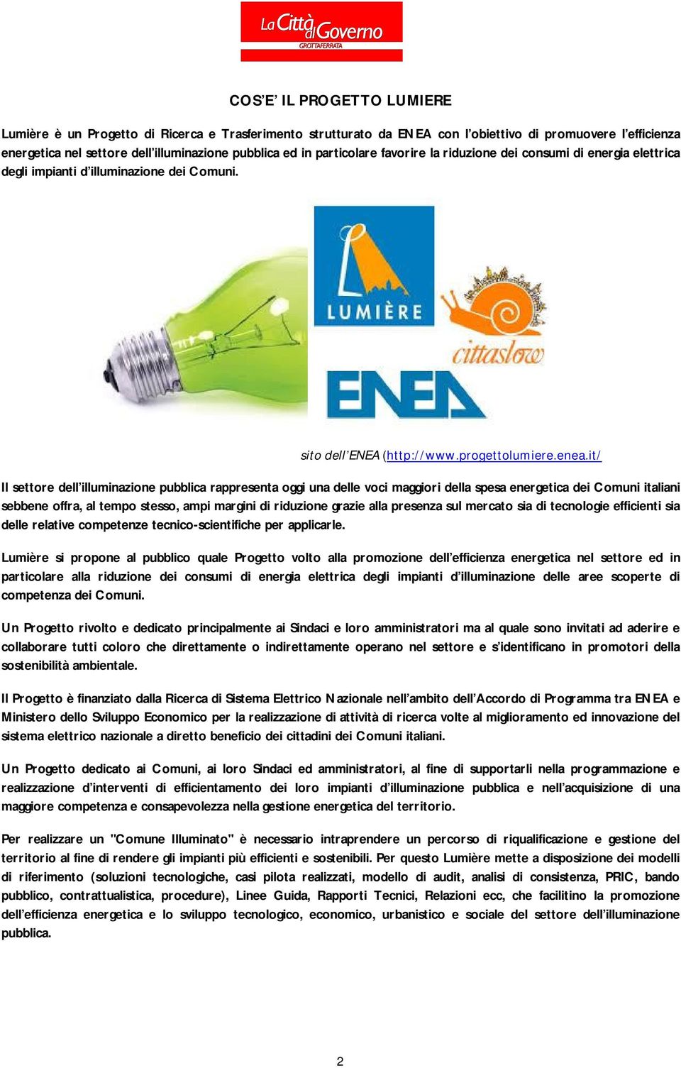 it/ Il settore dell illuminazione pubblica rappresenta oggi una delle voci maggiori della spesa energetica dei Comuni italiani sebbene offra, al tempo stesso, ampi margini di riduzione grazie alla