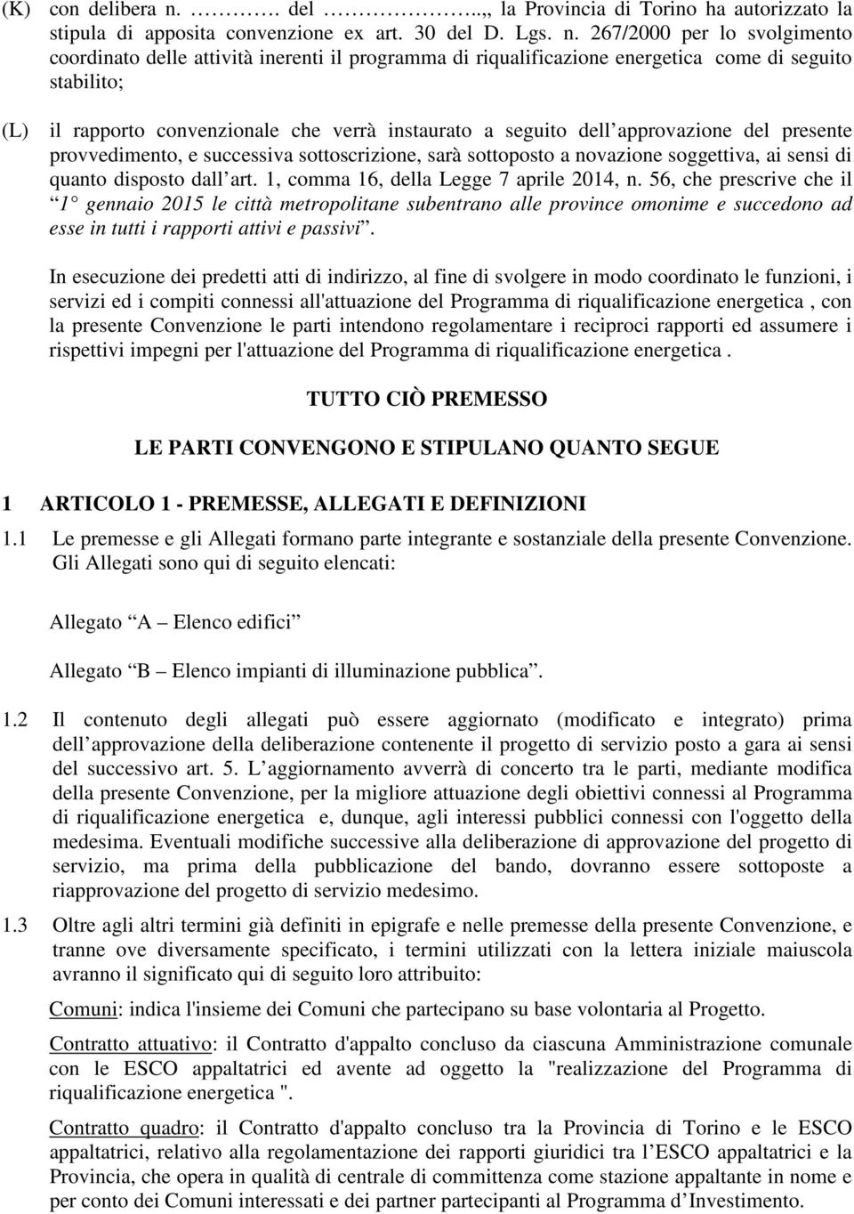 267/2000 per lo svolgimento coordinato delle attività inerenti il programma di riqualificazione energetica come di seguito stabilito; (L) il rapporto convenzionale che verrà instaurato a seguito dell