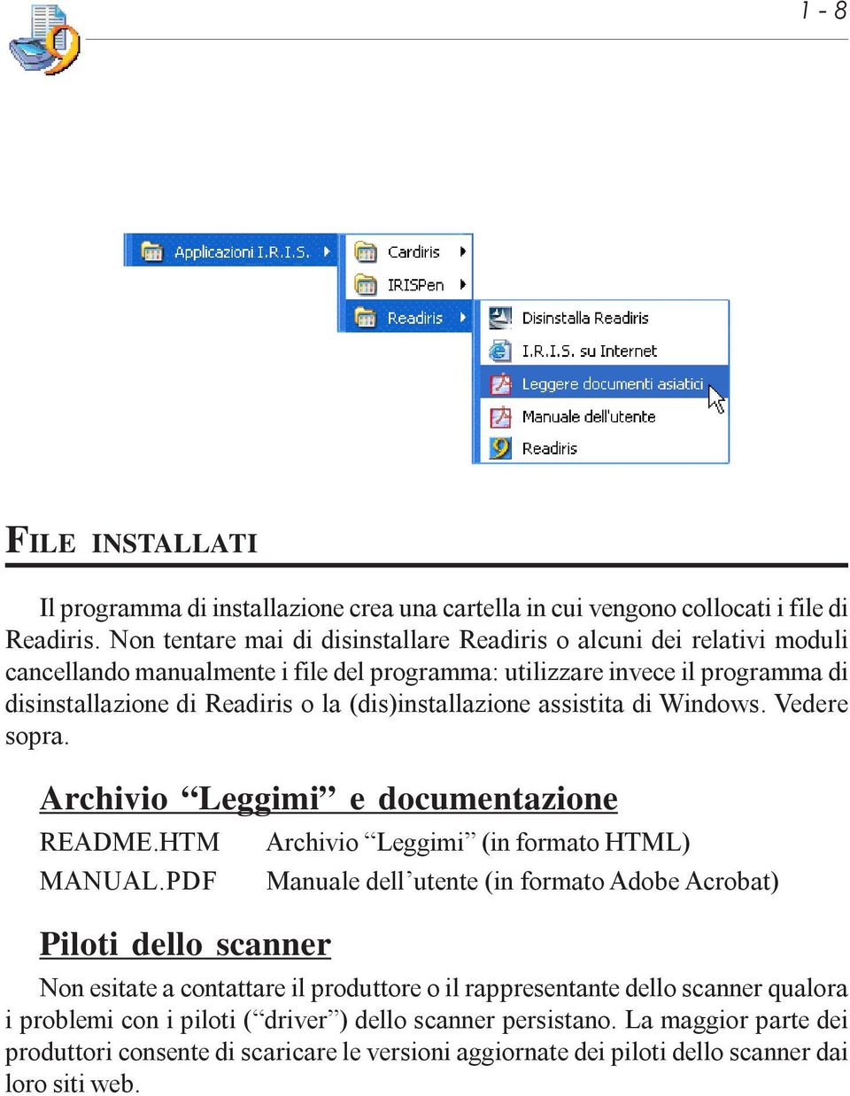(dis)installazione assistita di Windows. Vedere sopra. Archivio Leggimi e documentazione README.HTM MANUAL.