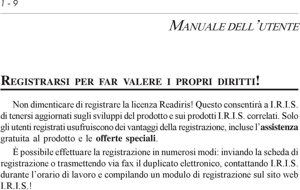 È possibile effettuare la registrazione in numerosi modi: inviando la scheda di registrazione o trasmettendo via fax il duplicato elettronico, contattando I.