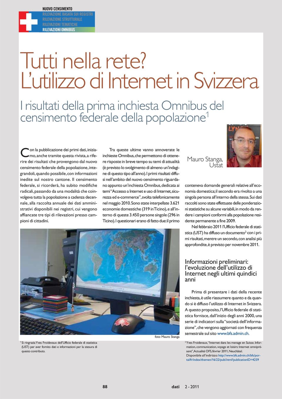 riferire dei risultati che provengono dal nuovo censimento federale della popolazione, integrandoli, quando possibile, con informazioni inedite sul nostro cantone.