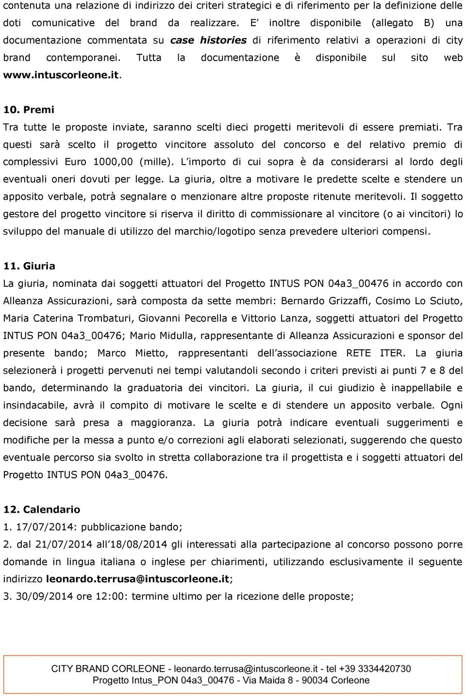 Tutta la documentazione è disponibile sul sito web www.intuscorleone.it. 10. Premi Tra tutte le proposte inviate, saranno scelti dieci progetti meritevoli di essere premiati.