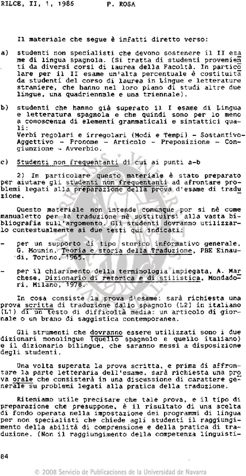 In partico lare per il II esame un'alta percentuale é costituita da studenti del corso di laurea in Lingue e letterature straniere, che hanno nel loro piano di studi altre due lingue, una