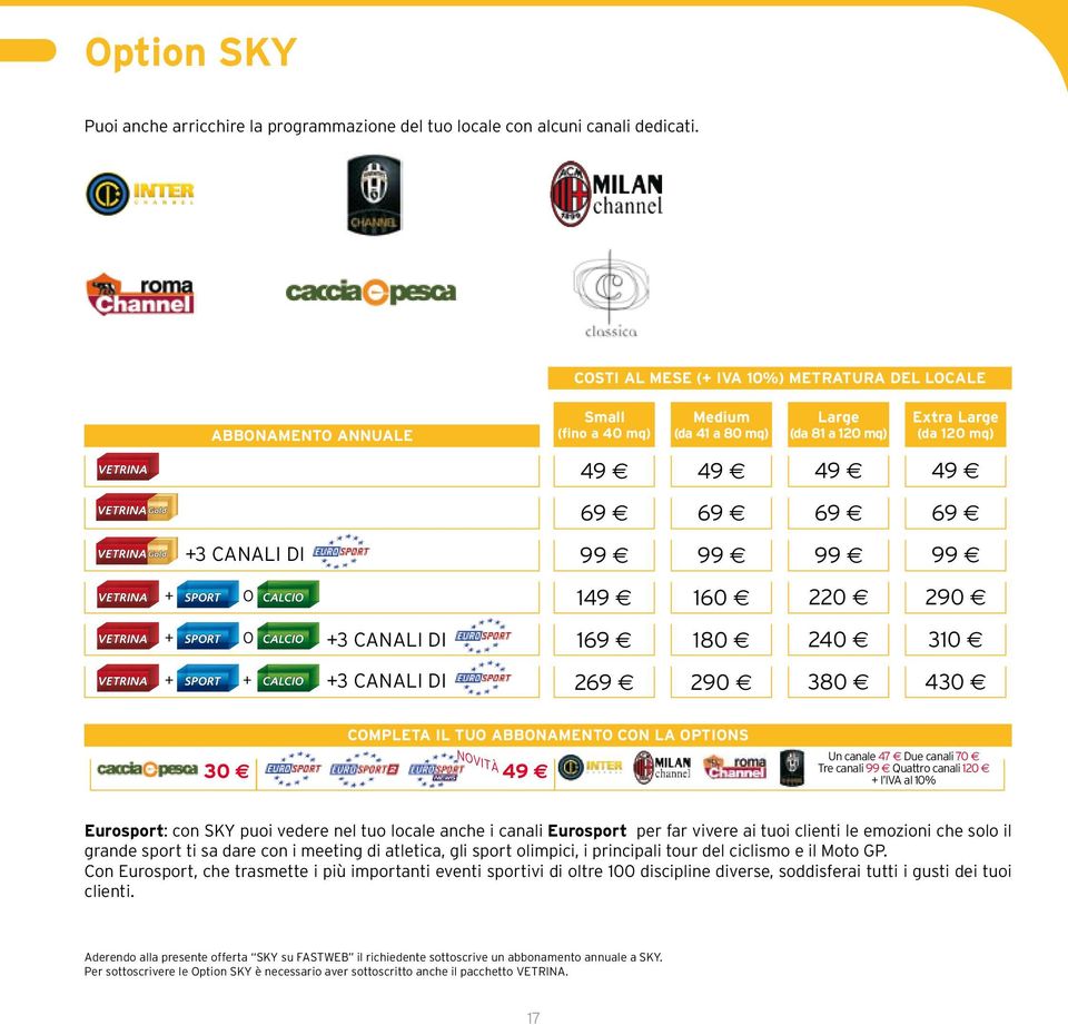 99 99 99 + O 149 160 220 290 + O +3 CANALI DI 169 180 240 310 + + +3 CANALI DI 269 290 380 430 COMPLETA IL TUO ABBONAMENTO CON LA OPTIONS NOVITÀ 30 49 Un canale 47 e Due canali 70 e Tre canali 99 e