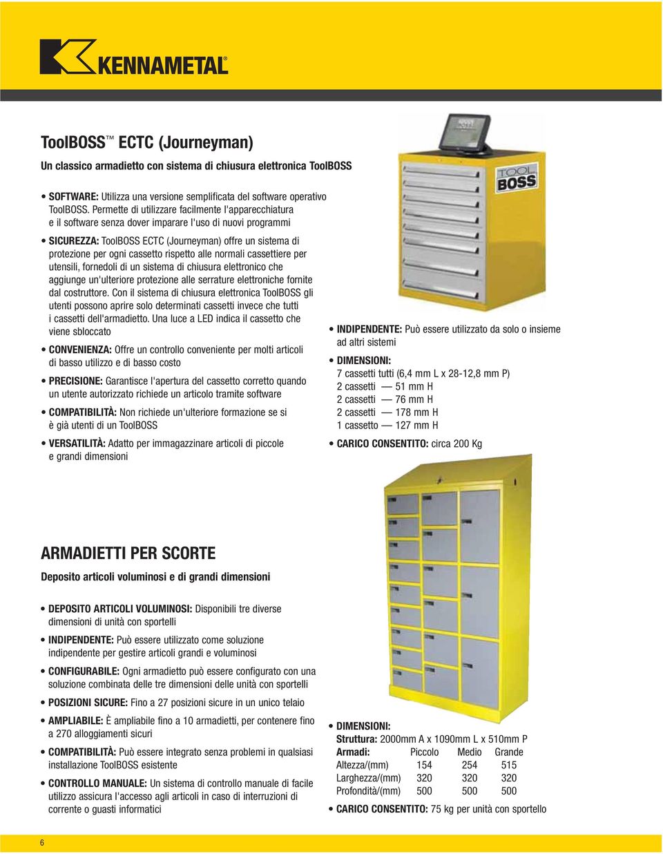 rispetto alle normali cassettiere per utensili, fornedoli di un sistema di chiusura elettronico che aggiunge un'ulteriore protezione alle serrature elettroniche fornite dal costruttore.