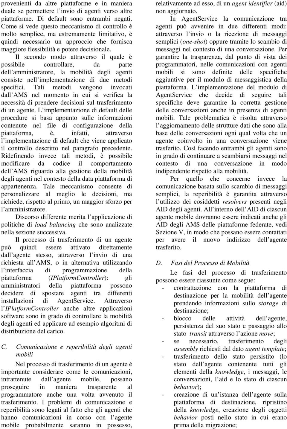 Il secondo modo attraverso il quale è possibile controllare, da parte dell amministratore, la mobilità degli agenti consiste nell implementazione di due metodi specifici.