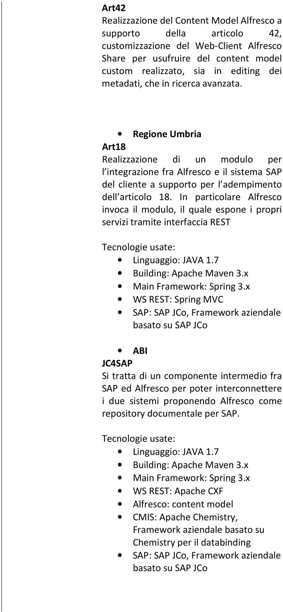 In particolare Alfresco invoca il modulo, il quale espone i propri servizi tramite interfaccia REST Tecnologie usate: Linguaggio: JAVA 1.7 Main Framework: Spring 3.