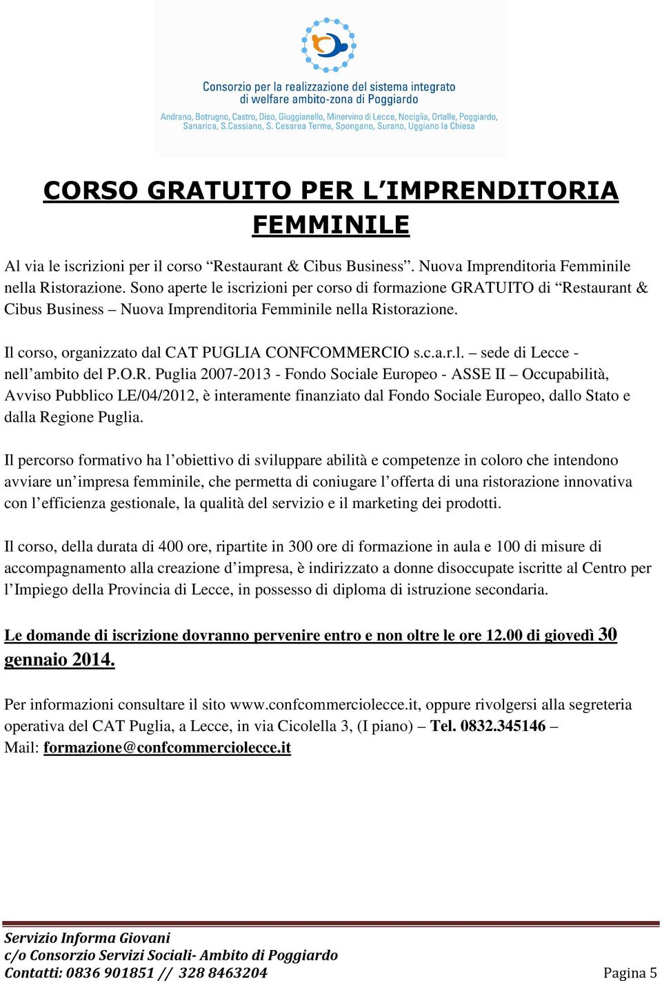 O.R. Puglia 2007-2013 - Fondo Sociale Europeo - ASSE II Occupabilità, Avviso Pubblico LE/04/2012, è interamente finanziato dal Fondo Sociale Europeo, dallo Stato e dalla Regione Puglia.