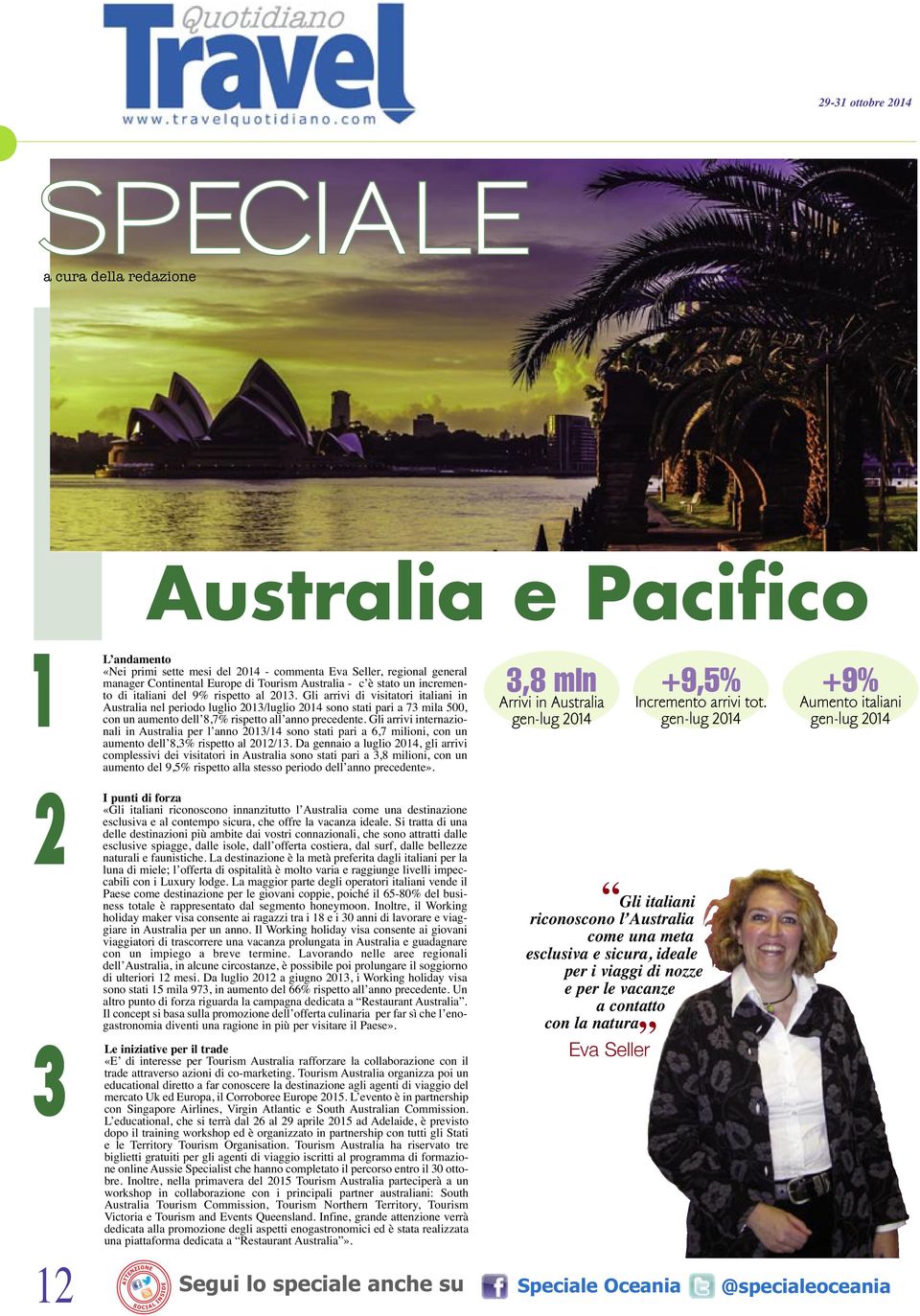 Gli arrivi di visitatori italiani in Australia nel periodo luglio 2013/luglio 2014 sono stati pari a 73 mila 500, con un aumento dell 8,7% rispetto all anno precedente.