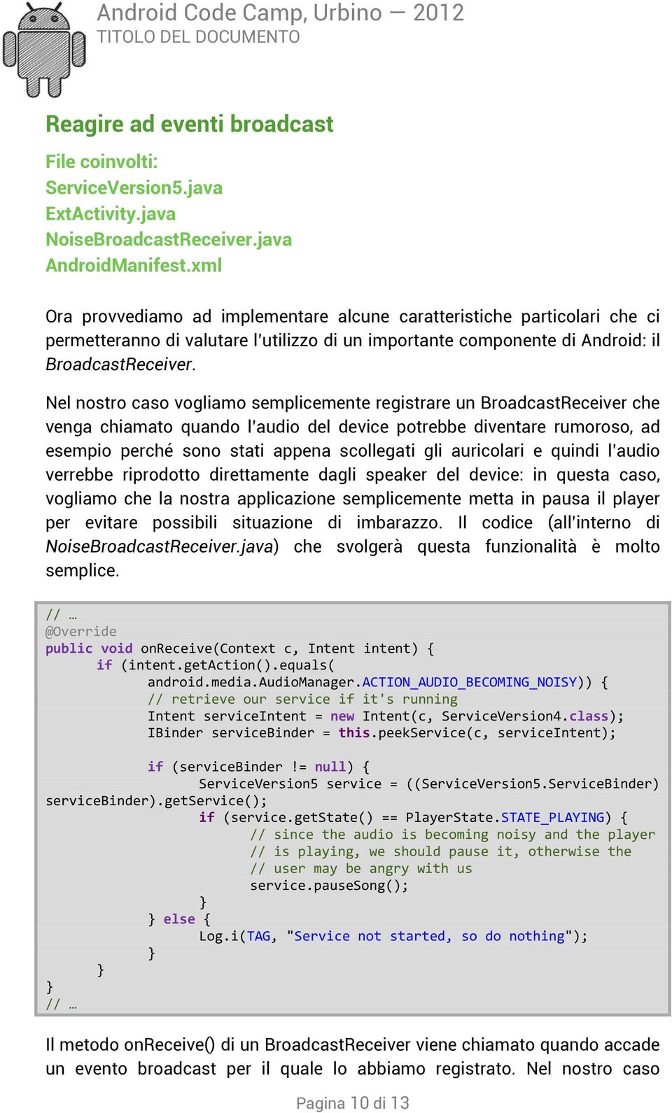 Nel nostro caso vogliamo semplicemente registrare un BroadcastReceiver che venga chiamato quando l audio del device potrebbe diventare rumoroso, ad esempio perché sono stati appena scollegati gli