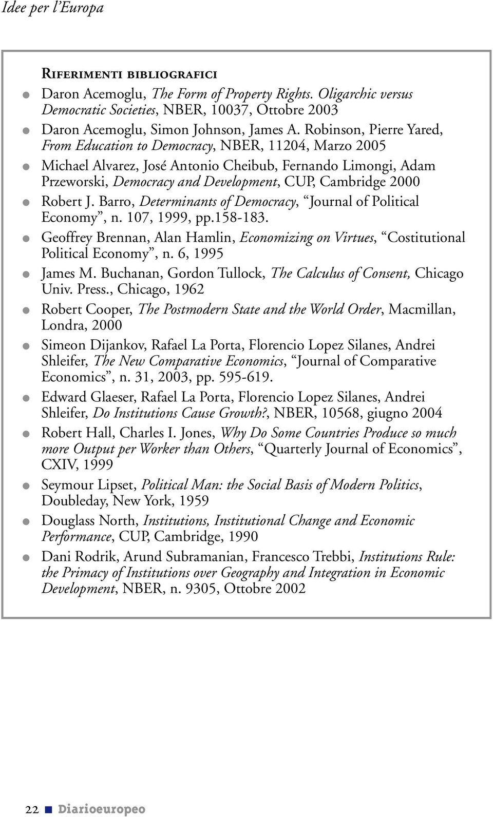 Robert J. Barro, Determinants of Democracy, Journal of Political Economy, n. 107, 1999, pp.158-183. Geoffrey Brennan, Alan Hamlin, Economizing on Virtues, Costitutional Political Economy, n.