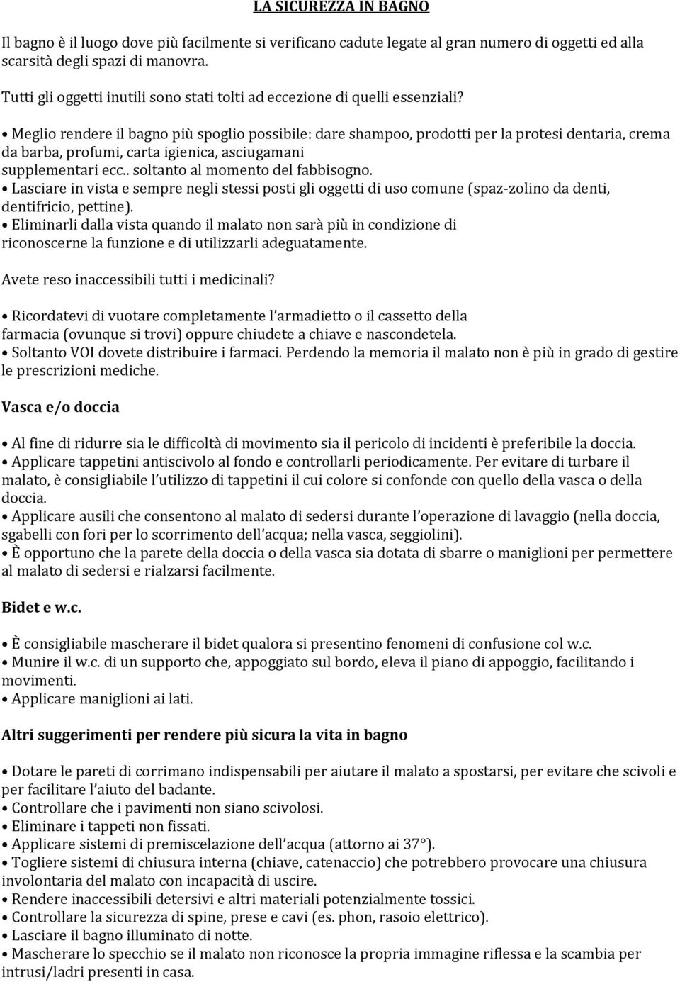 Meglio rendere il bagno più spoglio possibile: dare shampoo, prodotti per la protesi dentaria, crema da barba, profumi, carta igienica, asciugamani supplementari ecc.