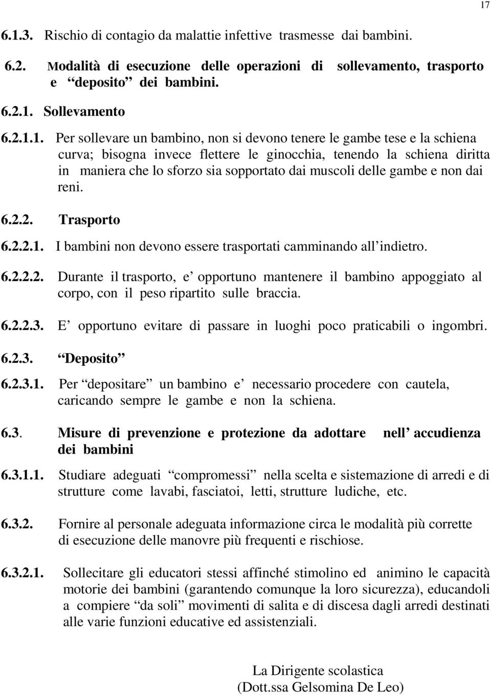 delle gambe e non dai reni. 6.2.2. Trasporto 6.2.2.1. I bambini non devono essere trasportati camminando all indietro. 6.2.2.2. Durante il trasporto, e opportuno mantenere il bambino appoggiato al corpo, con il peso ripartito sulle braccia.