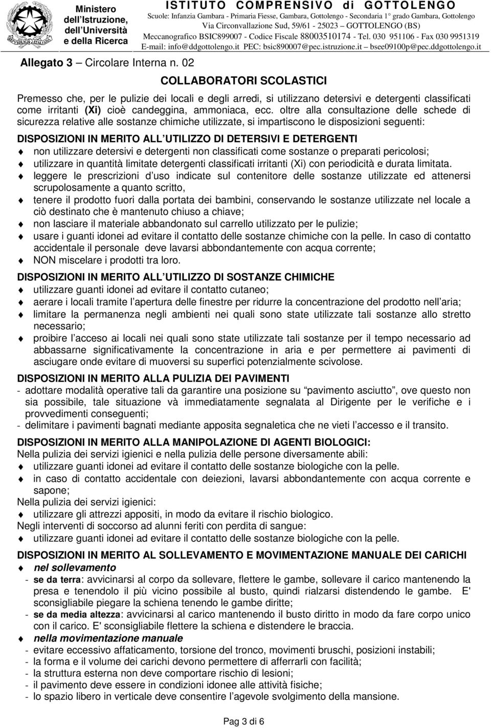 oltre alla consultazione delle schede di sicurezza relative alle sostanze chimiche utilizzate, si impartiscono le disposizioni seguenti: DISPOSIZIONI IN MERITO ALL UTILIZZO DI DETERSIVI E DETERGENTI