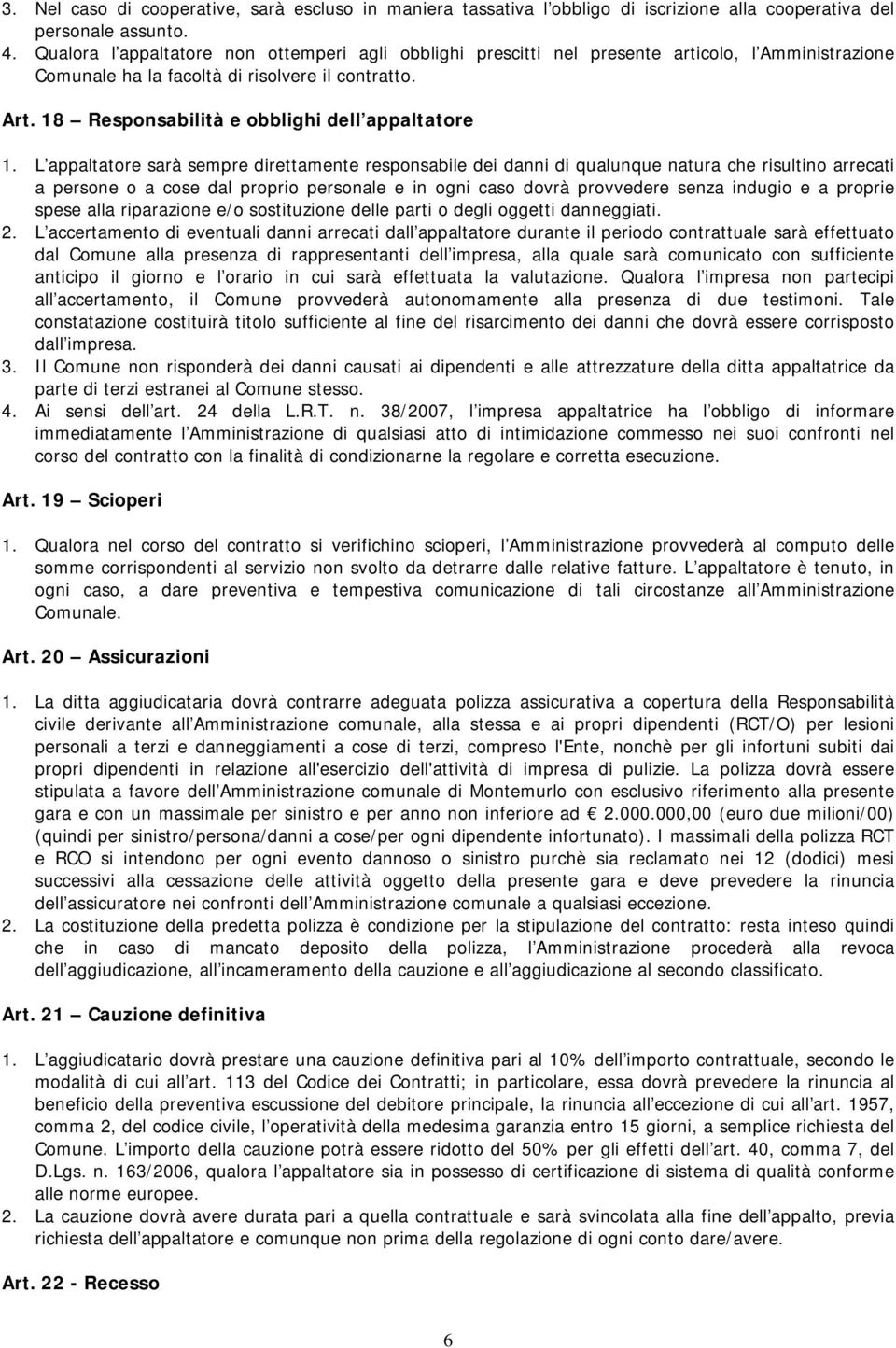 L appaltator sarà smpr dirttamnt rsponsabil di danni di qualunqu tura ch risultino arrcati a prson o a cos dal proprio prsol in ogni caso dovrà provvdr snza indugio a propri sps riparazion /o