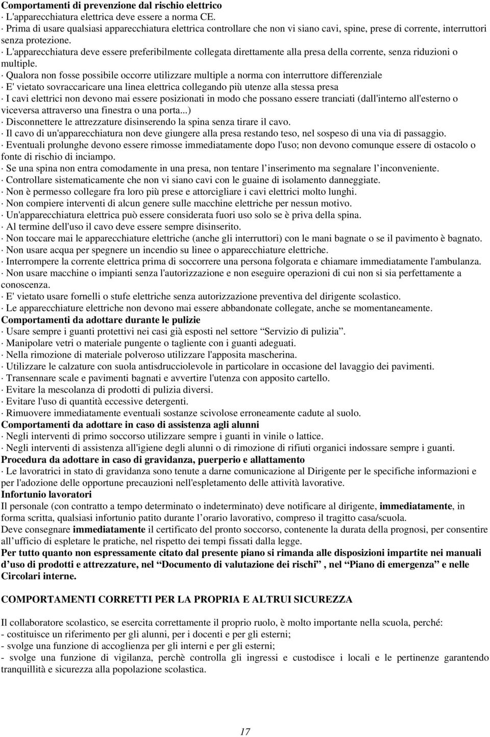 L'apparecchiatura deve essere preferibilmente collegata direttamente alla presa della corrente, senza riduzioni o multiple.