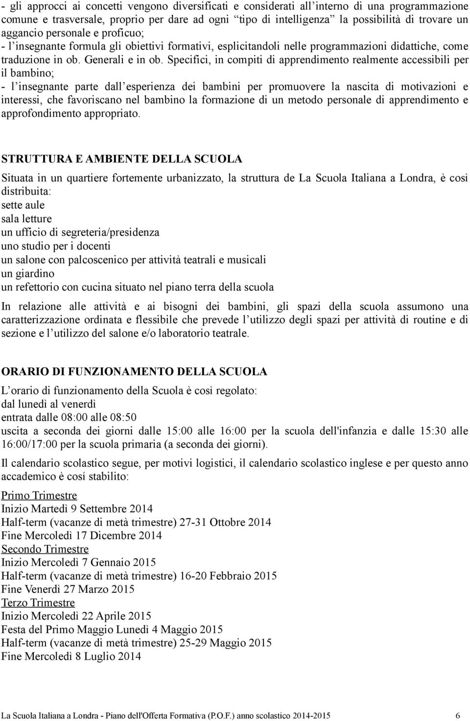 Specifici, in compiti di apprendimento realmente accessibili per il bambino; - l insegnante parte dall esperienza dei bambini per promuovere la nascita di motivazioni e interessi, che favoriscano nel