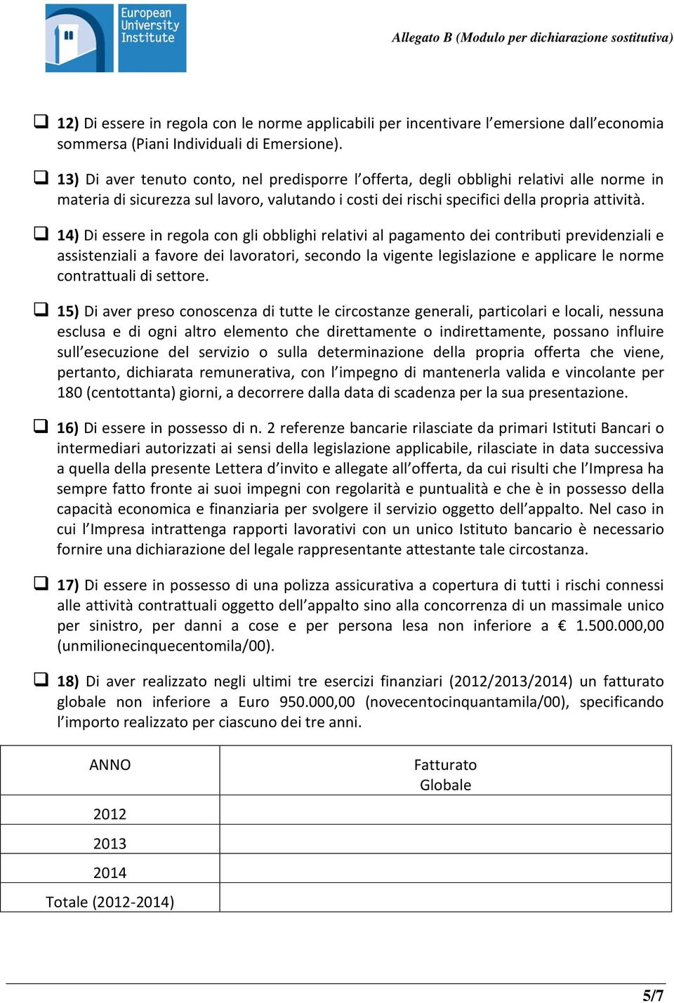 14) Di essere in regola con gli obblighi relativi al pagamento dei contributi previdenziali e assistenziali a favore dei lavoratori, secondo la vigente legislazione e applicare le norme contrattuali