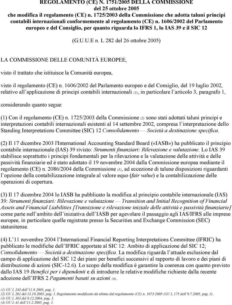 1606/2002 del Parlamento europeo e del Consiglio, per quanto riguarda lo IFRS 1, lo IAS 39 e il SIC 12 (G.U.U.E n.