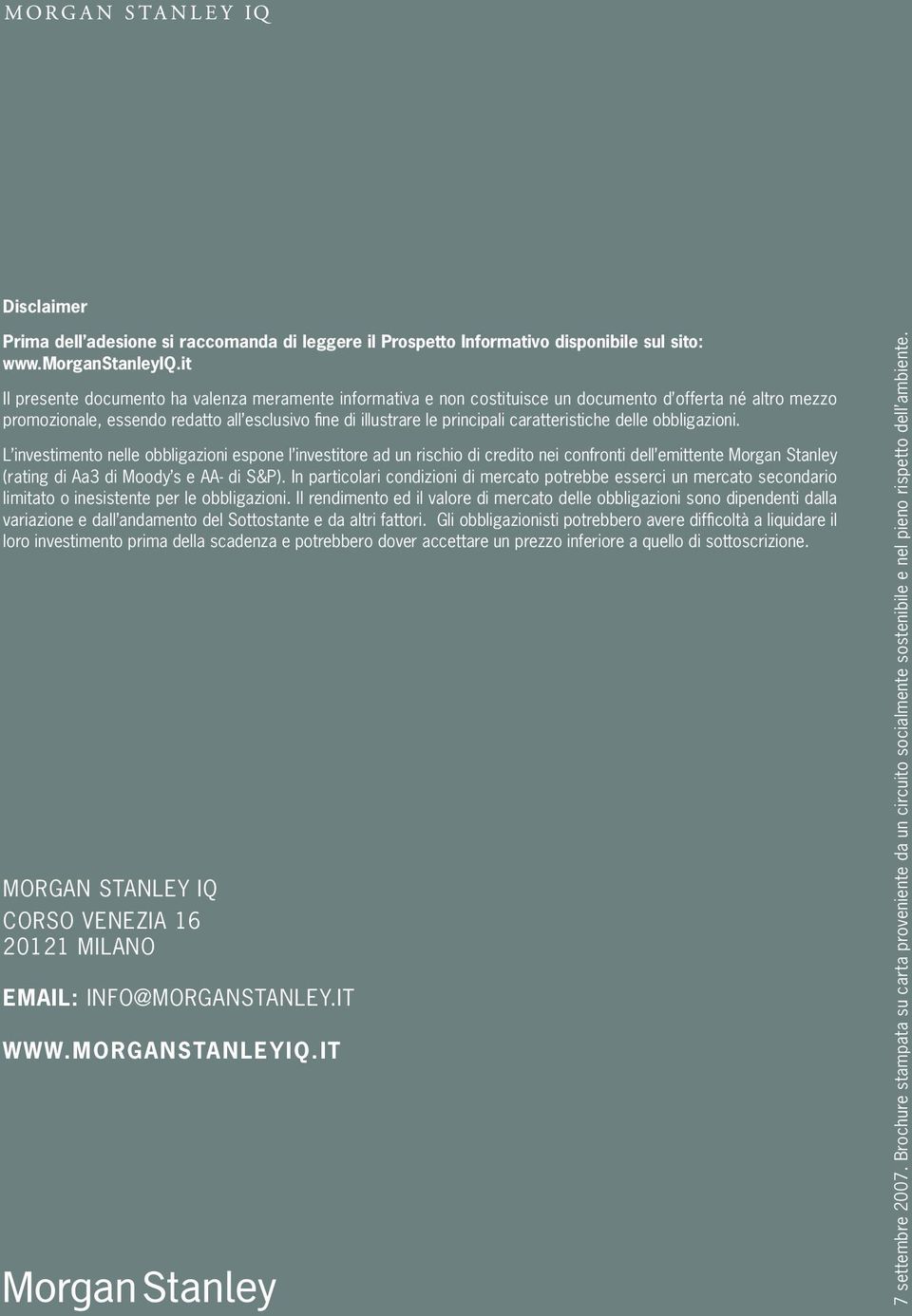 caratteristiche delle obbligazioni. L investimento nelle obbligazioni espone l investitore ad un rischio di credito nei confronti dell emittente Morgan Stanley (rating di Aa3 di Moody s e AA- di S&P).