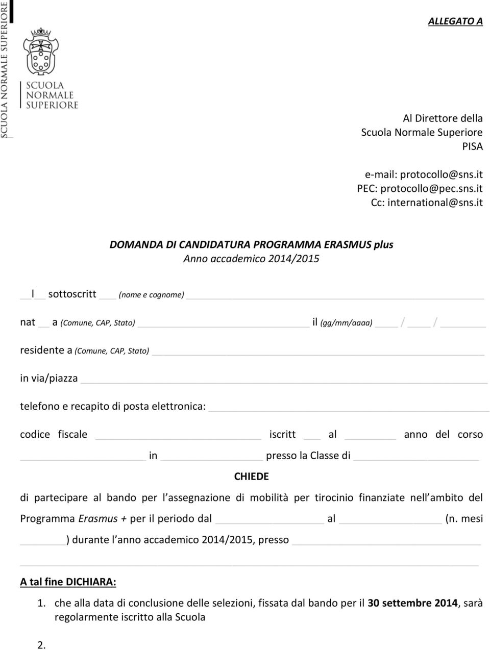 via/piazza telefono e recapito di posta elettronica: codice fiscale iscritt al anno del corso in presso la Classe di CHIEDE di partecipare al bando per l assegnazione di mobilità per tirocinio