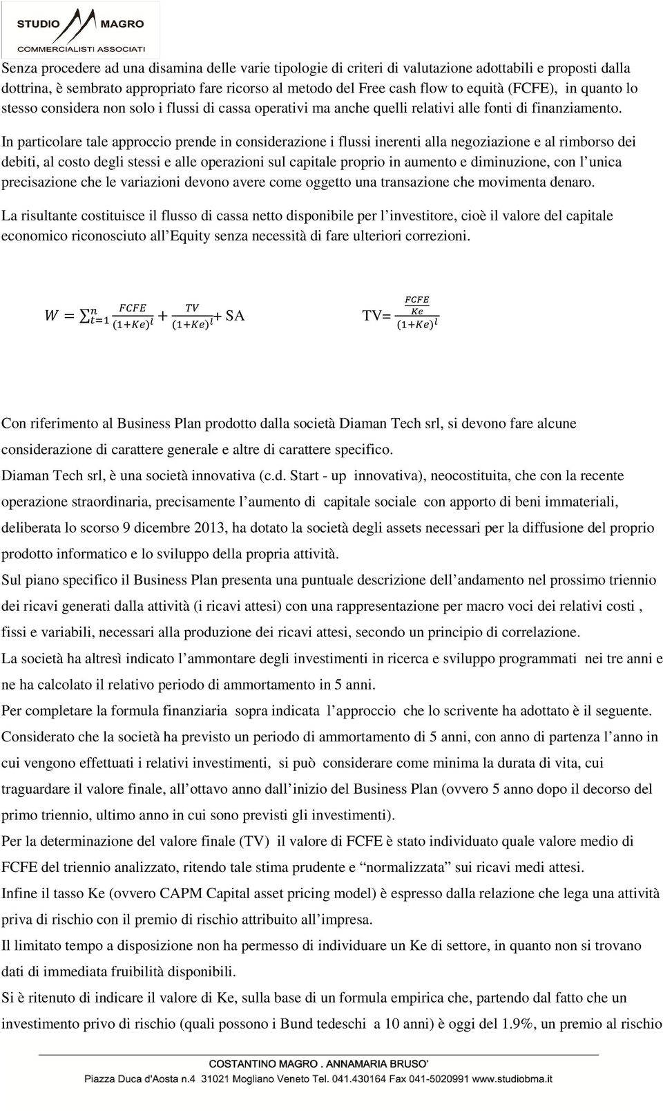 In particolare tale approccio prende in considerazione i flussi inerenti alla negoziazione e al rimborso dei debiti, al costo degli stessi e alle operazioni sul capitale proprio in aumento e