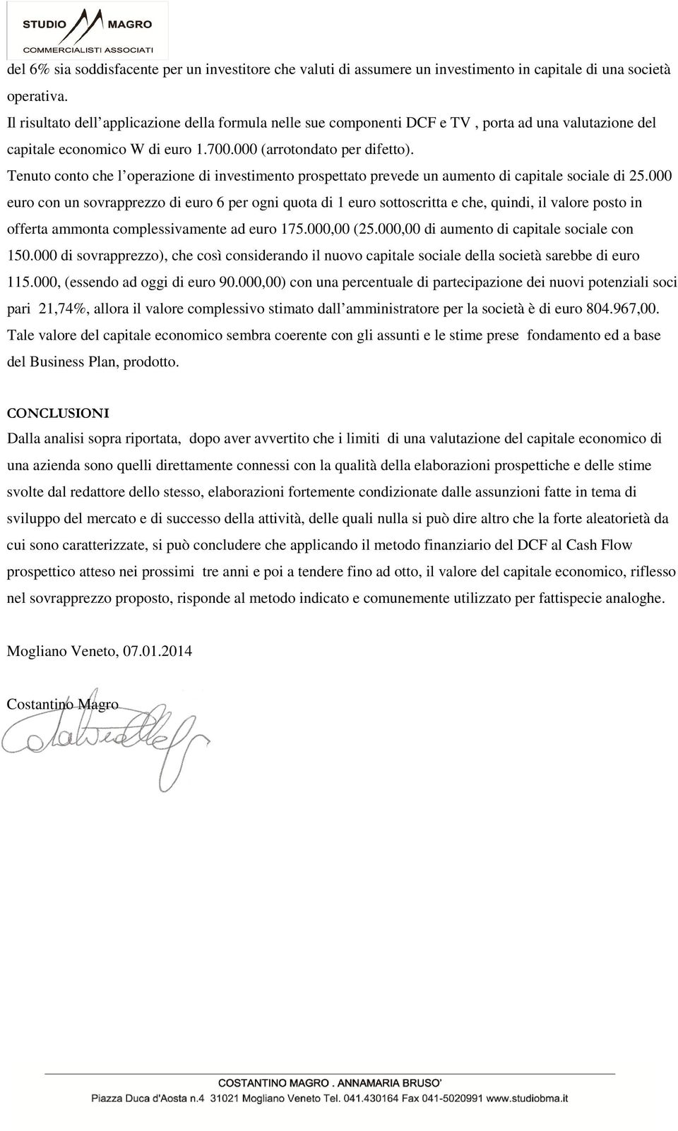 Tenuto conto che l operazione di investimento prospettato prevede un aumento di capitale sociale di 25.