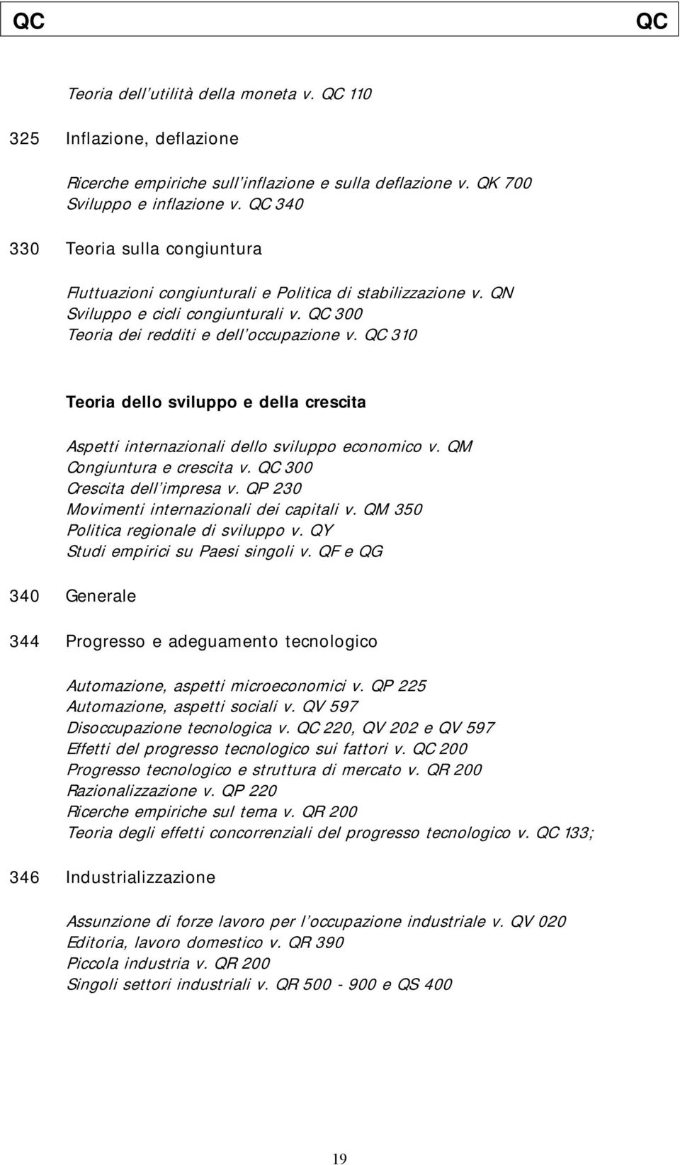 QC 310 Teoria dello sviluppo e della crescita Aspetti internazionali dello sviluppo economico v. QM Congiuntura e crescita v. QC 300 Crescita dell impresa v.