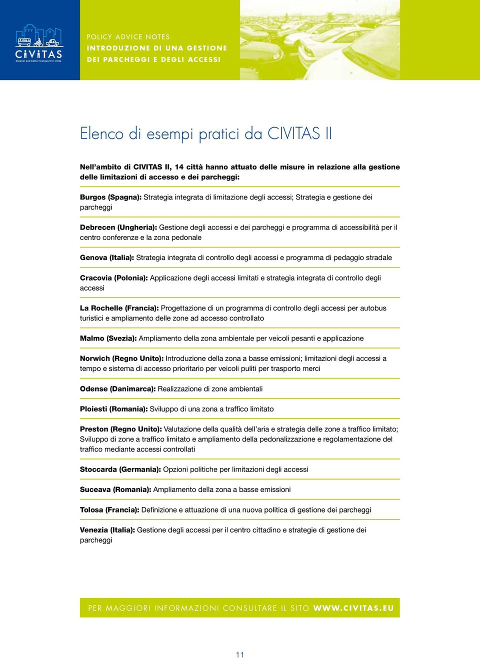 e la zona pedonale Genova (Italia): Strategia integrata di controllo degli accessi e programma di pedaggio stradale Cracovia (Polonia): Applicazione degli accessi limitati e strategia integrata di