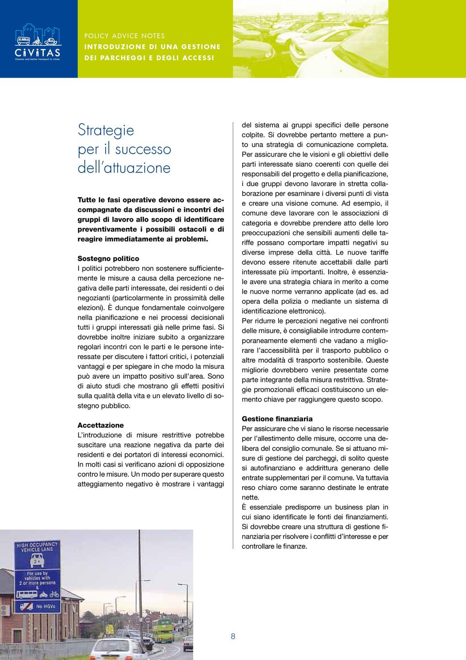 Sostegno politico I politici potrebbero non sostenere sufficientemente le misure a causa della percezione negativa delle parti interessate, dei residenti o dei negozianti (particolarmente in