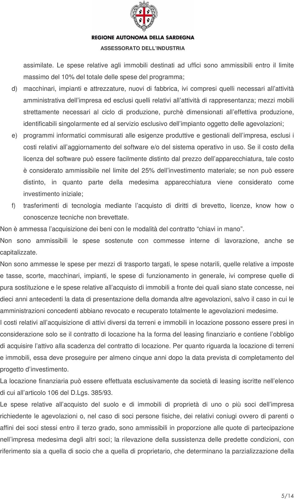 ivi compresi quelli necessari all attività amministrativa dell impresa ed esclusi quelli relativi all attività di rappresentanza; mezzi mobili strettamente necessari al ciclo di produzione, purchè