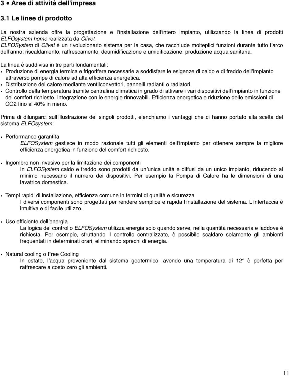 ELFOSystem di Clivet è un rivoluzionario sistema per la casa, che racchiude molteplici funzioni durante tutto l"arco dell"anno: riscaldamento, raffrescamento, deumidificazione e umidificazione,