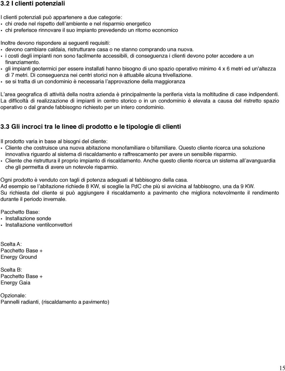 i costi degli impianti non sono facilmente accessibili, di conseguenza i clienti devono poter accedere a un finanziamento.