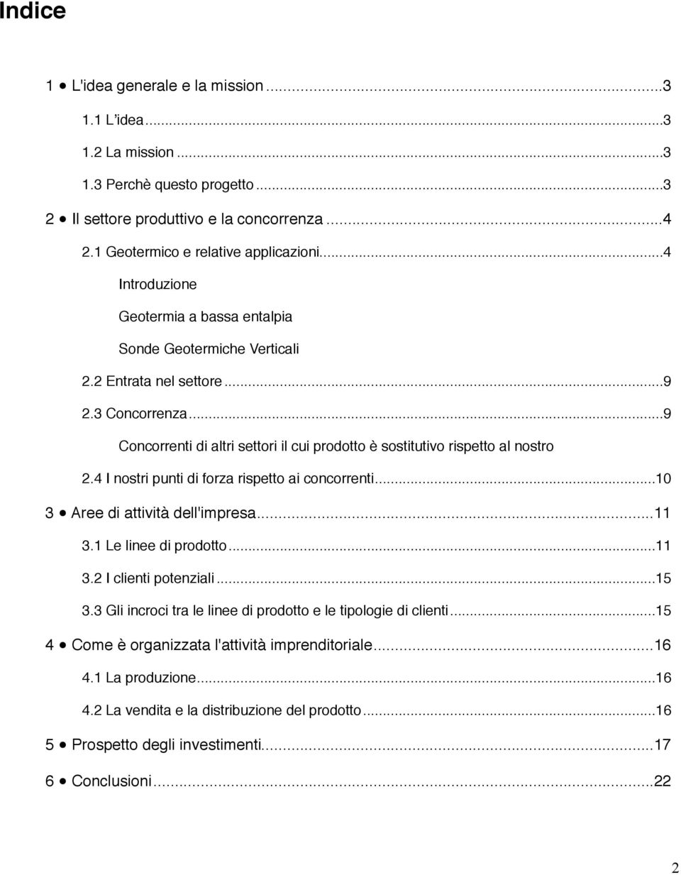 ... 9 Concorrenti di altri settori il cui prodotto è sostitutivo rispetto al nostro 2.4 I nostri punti di forza rispetto ai concorrenti!... 10 3! Aree di attività dell'impresa!... 11 3.