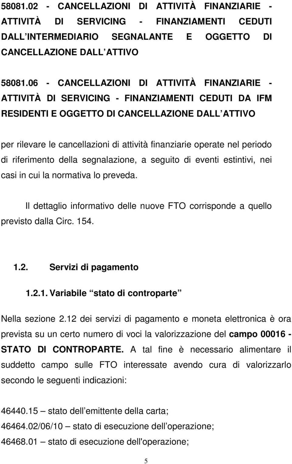 operate nel periodo di riferimento della segnalazione, a seguito di eventi estintivi, nei casi in cui la normativa lo preveda.